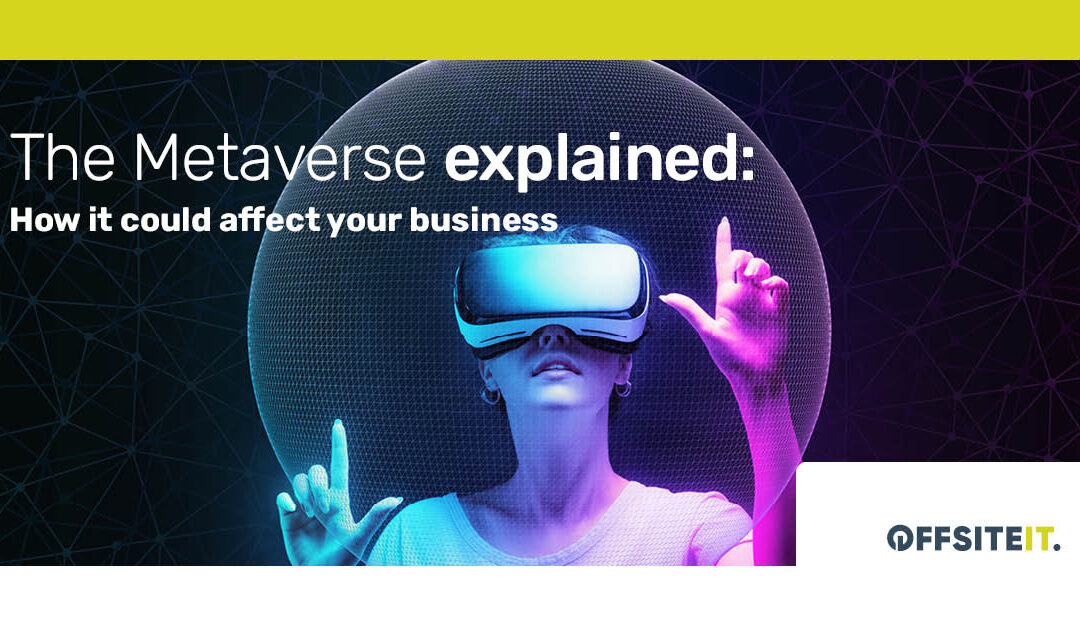 The Metaverse Explained: How It Could Affect Your Business